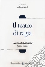 Il teatro di regia. Genesi ed evoluzione (1870-1950) libro