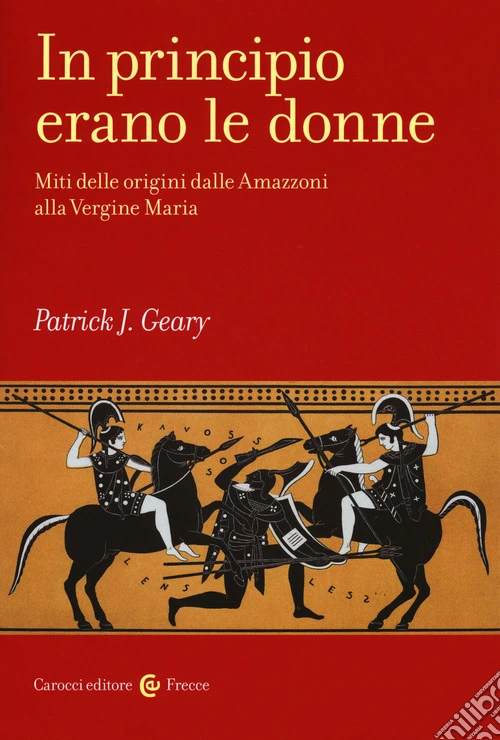 In principio erano le donne. Miti delle origini dalle Amazzoni alla Vergine Maria