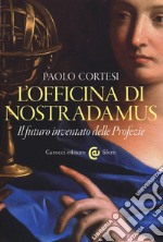 L'officina di Nostradamus. Il futuro inventato delle Profezie libro