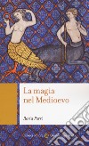 La magia nel Medioevo libro di Parri Ilaria