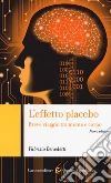 L'effetto placebo. Breve viaggio tra mente e corpo libro di Benedetti Fabrizio