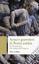 Armi e guerrieri di Roma antica. Da Diocleziano alla caduta dell'impero libro