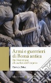 Armi e guerrieri di Roma antica. Da Diocleziano alla caduta dell'impero libro
