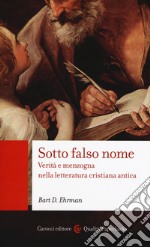 Sotto falso nome. Verità e menzogna nella letteratura cristiana antica libro