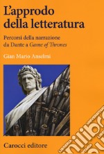 L'approdo della letteratura. Percorsi della narrazione da Dante a «Game of Thrones» libro