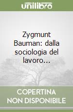 Zygmunt Bauman: dalla sociologia del lavoro... libro