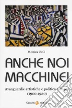 Anche noi macchine! Avanguardie artistiche e politica europea (1900-1930)