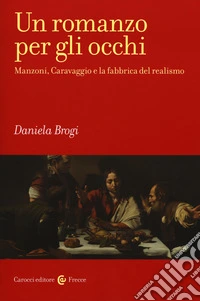 Un romanzo per gli occhi. Manzoni, Caravaggio e la fabbrica del realismo