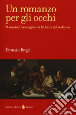 Un romanzo per gli occhi. Manzoni, Caravaggio e la fabbrica del realismo libro