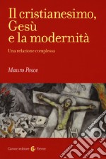 Il cristianesimo, Gesù e la modernità. Una relazione complessa libro