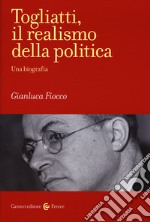 Togliatti, il realismo della politica. Una biografia libro