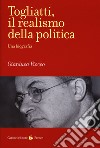 Togliatti, il realismo della politica. Una biografia libro