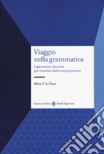 Viaggio nella grammatica. Esplorazioni e percorsi per i bambini della scuola primaria libro