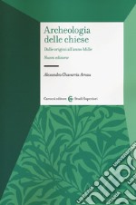 Archeologia delle chiese. Dalle origini all'anno Mille. Nuova ediz. libro