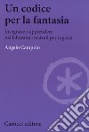 Un codice per la fantasia. Insegnare e apprendere nei laboratori teatrali per ragazzi libro di Campolo Angelo