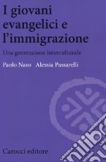 I giovani evangelici e l'immigrazione. Una generazione interculturale libro