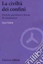 La civiltà dei confini. Pratiche quotidiane e forme di cittadinanza libro