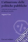 L'attuazione delle politiche pubbliche. Dalla decisione politica all'efficacia sociale libro di Vino Augusto