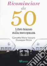 Ricominciare da 50. Libro bianco sulla menopausa libro