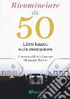 Ricominciare da 50. Libro bianco sulla menopausa libro