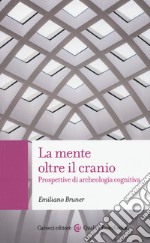 La mente oltre il cranio. Prospettive di archeologia cognitiva libro