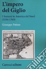 L'impero del Giglio. I francesi in America del Nord (1534-1763) libro