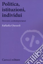 Politica, istituzioni, individui. Percorsi contemporanei libro