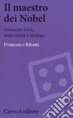 Il maestro dei Nobel. Giuseppe Levi, anatomista e istologo libro