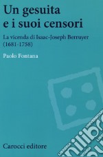 Un gesuita e i suoi censori. La vicenda di Isaac-Jseph Berruyer (1681-1758) libro