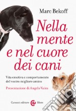 Nella mente e nel cuore dei cani. Vita emotiva e comportamento del vostro miglior amico libro