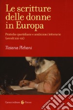 Le scritture delle donne in Europa. Pratiche quotidiane e ambizioni letterarie (secoli XIII-XX) libro