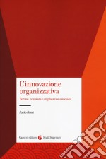 L'innovazione organizzativa. Forme, contesti e implicazioni sociali libro