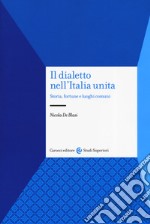 Il dialetto nell'Italia unita. Storia, fortuna e luoghi comuni libro