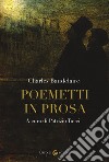 Poemetti in prosa. Testo francese a fronte. Ediz. critica libro