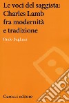 Le voci del saggista: Charles Lamb fra modernità e tradizione libro di Bugliani Paolo