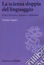 La scienza doppia del linguaggio. Dopo Chomsky, Saussure e Hjemslev libro