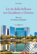 Le vie della bellezza tra Occidente e Oriente. Percorsi di estetica comparata libro