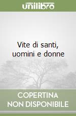 Vite di santi, uomini e donne libro