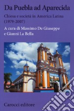 Da Puebla ad Aparecida. Chiesa e società in America Latina (1979-2007) libro