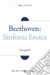 Beethoven: Sinfonia Eroica. Una guida libro di Della Seta Fabrizio