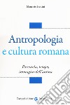 Antropologia e cultura romana. Parentela, tempo, immagini dell'anima libro
