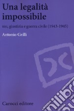 Una legalità impossibile. RSI, giustizia e guerra civile (19439-1945) libro