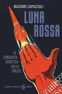 Luna rossa. La conquista sovietica dello spazio