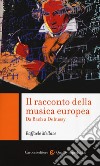 Il racconto della musica europea. Da Bach a Debussy libro