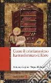 Come il cristianesimo ha trasformato il libro libro di Grafton Anthony Williams Megan Del Corso L. (cur.) Lulli L. (cur.)