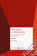 Devianza e criminalità. Concetti, metodi di ricerca, cause, politiche libro