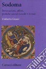 Sodoma. Persecuzioni, affetti, pratiche sociali (secoli V-XVIII) libro