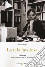 La tela favolosa. Carte e libri sulla scrivania di Elsa Morante