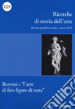 Ricerche di storia dell'arte (2019). Vol. 129: Bernini e «l'arte di fare figure di terra» libro