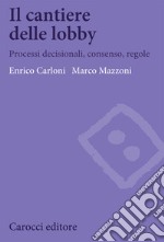 Il cantiere delle lobby. Processi decisionali, consenso, regole libro